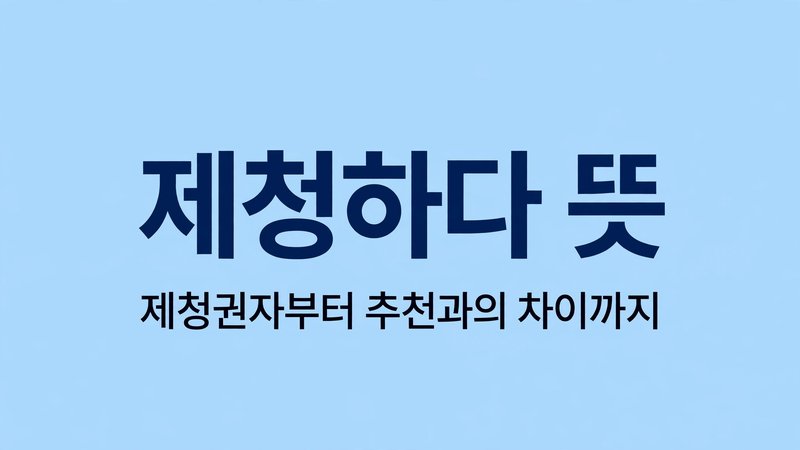 제청하다 뜻, 제청권자부터 추천과의 차이까지